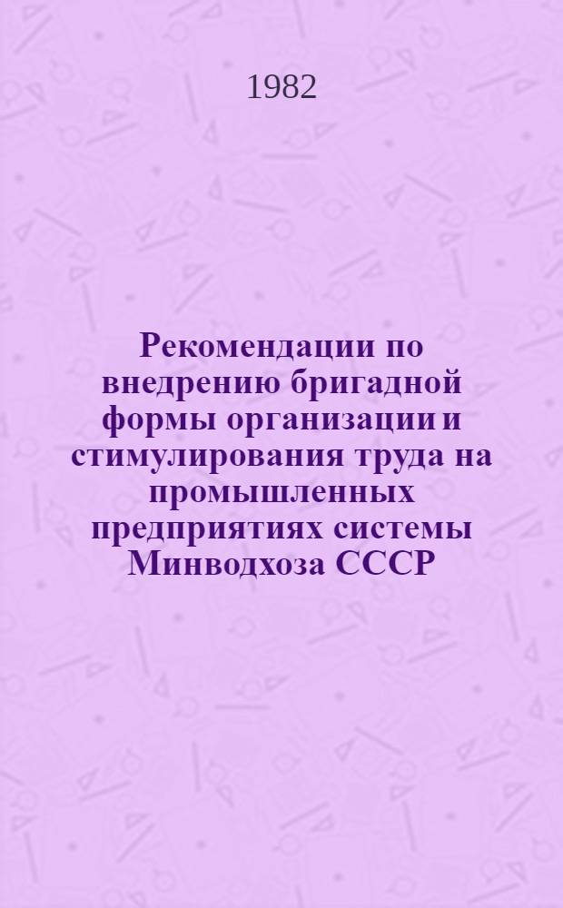 Рекомендации по внедрению бригадной формы организации и стимулирования труда на промышленных предприятиях системы Минводхоза СССР