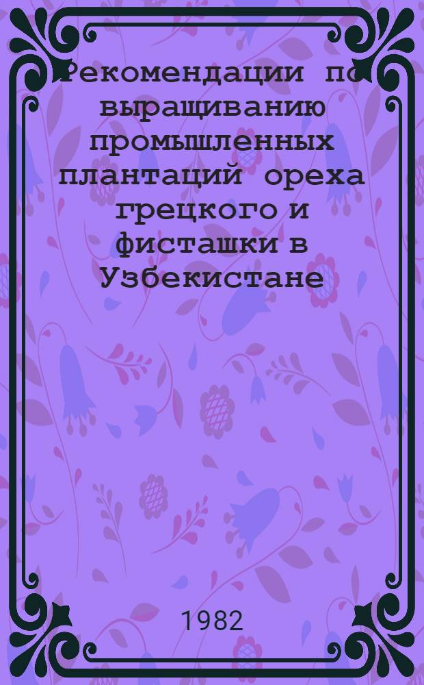 Рекомендации по выращиванию промышленных плантаций ореха грецкого и фисташки в Узбекистане