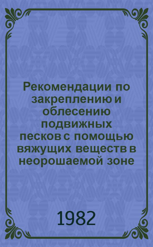 Рекомендации по закреплению и облесению подвижных песков с помощью вяжущих веществ в неорошаемой зоне