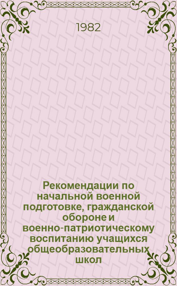Рекомендации по начальной военной подготовке, гражданской обороне и военно-патриотическому воспитанию учащихся общеобразовательных школ