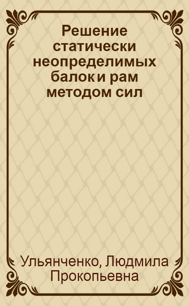 Решение статически неопределимых балок и рам методом сил : Учеб. пособие