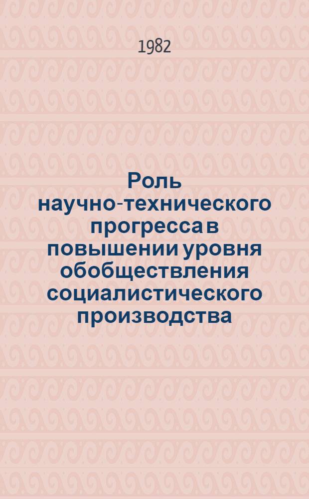 Роль научно-технического прогресса в повышении уровня обобществления социалистического производства : Автореф. дис. на соиск. учен. степ. канд. экон. наук : (08.00.01)