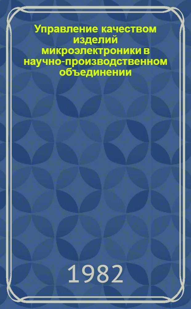 Управление качеством изделий микроэлектроники в научно-производственном объединении : Сб. статей