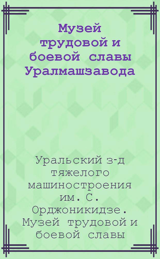Музей трудовой и боевой славы Уралмашзавода : Путеводитель