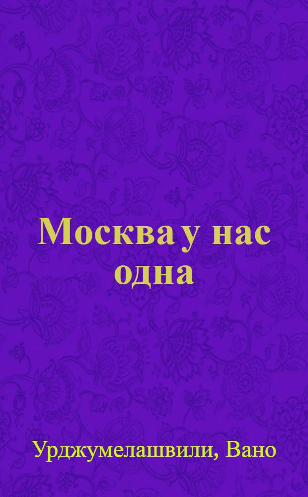 Москва у нас одна : Роман
