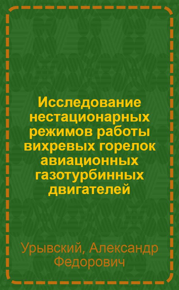 Исследование нестационарных режимов работы вихревых горелок авиационных газотурбинных двигателей : Автореф. дис. на соиск. учен. степ. к. т. н