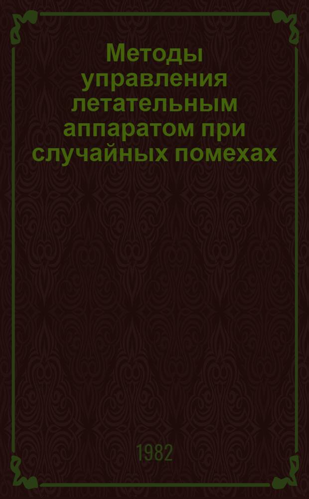 Методы управления летательным аппаратом при случайных помехах : Автореф. дис. на соиск. учен. степ. канд. физ.-мат. наук : (01.02.01)