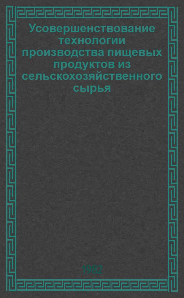 Усовершенствование технологии производства пищевых продуктов из сельскохозяйственного сырья : Сб. статей