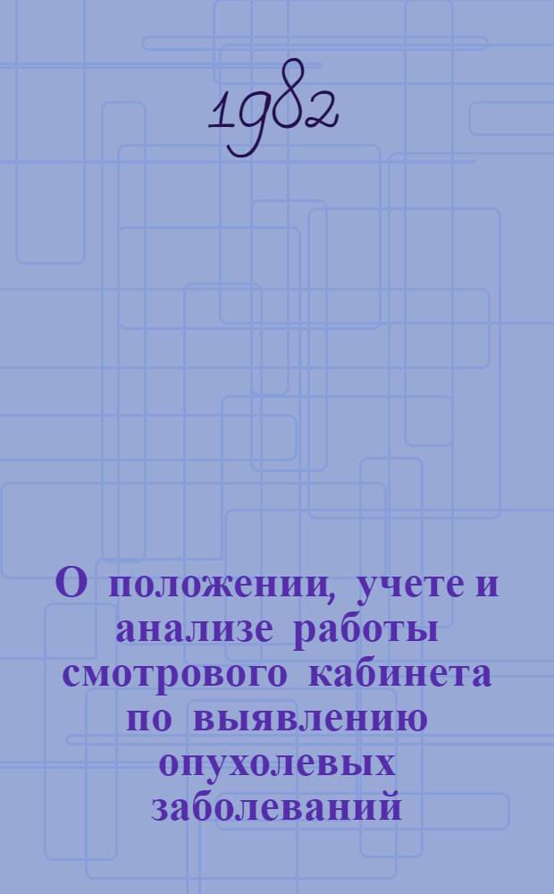 О положении, учете и анализе работы смотрового кабинета по выявлению опухолевых заболеваний : (Информ. письмо)