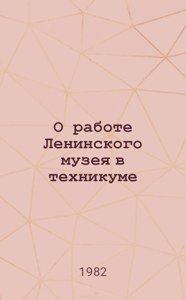 О работе Ленинского музея в техникуме : (Метод. рекомендации)