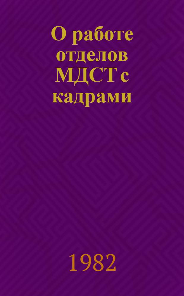 О работе отделов МДСТ с кадрами : Метод. разраб
