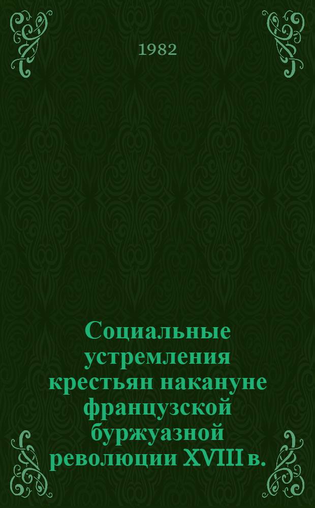 Социальные устремления крестьян накануне французской буржуазной революции XVIII в. : (По приход. наказам 1789 г. сев.-вост. Франции) : Автореф. дис. на соиск. учен. степ. канд. ист. наук : (07.00.03)