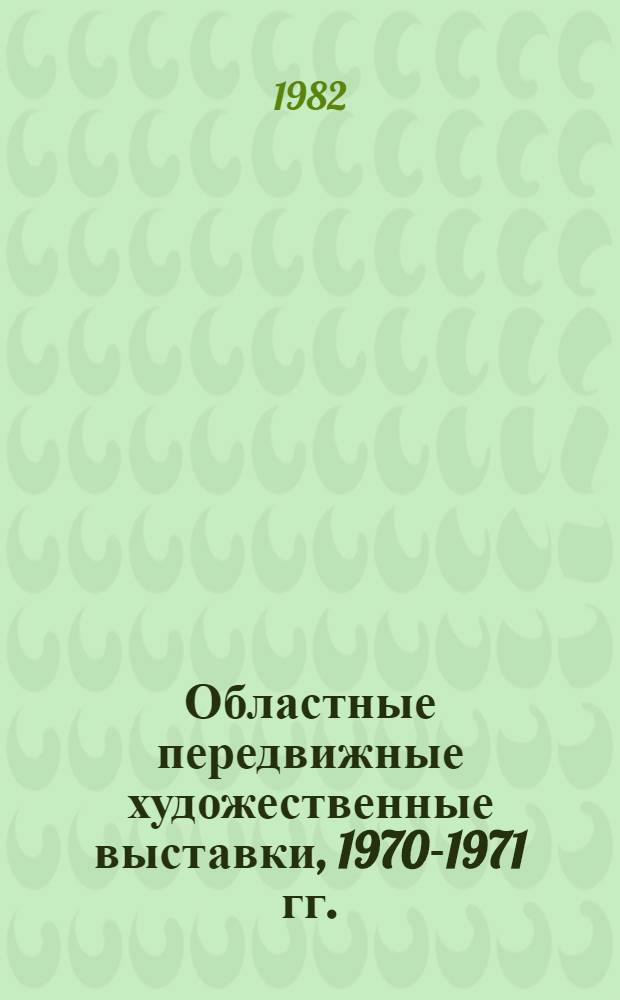 Областные передвижные художественные выставки, 1970-1971 гг. : Каталог