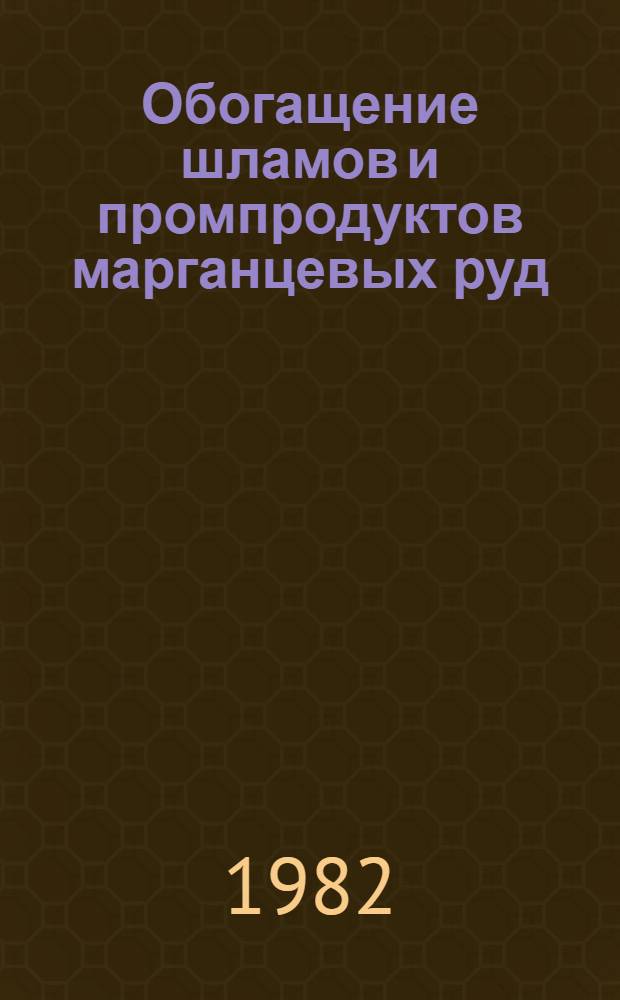 Обогащение шламов и промпродуктов марганцевых руд