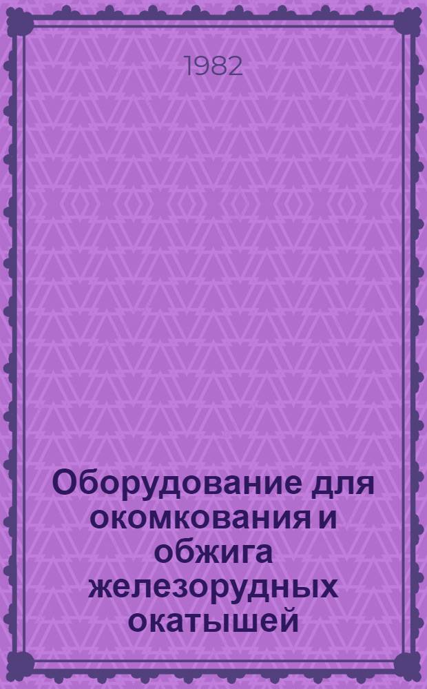 Оборудование для окомкования и обжига железорудных окатышей : Обзор