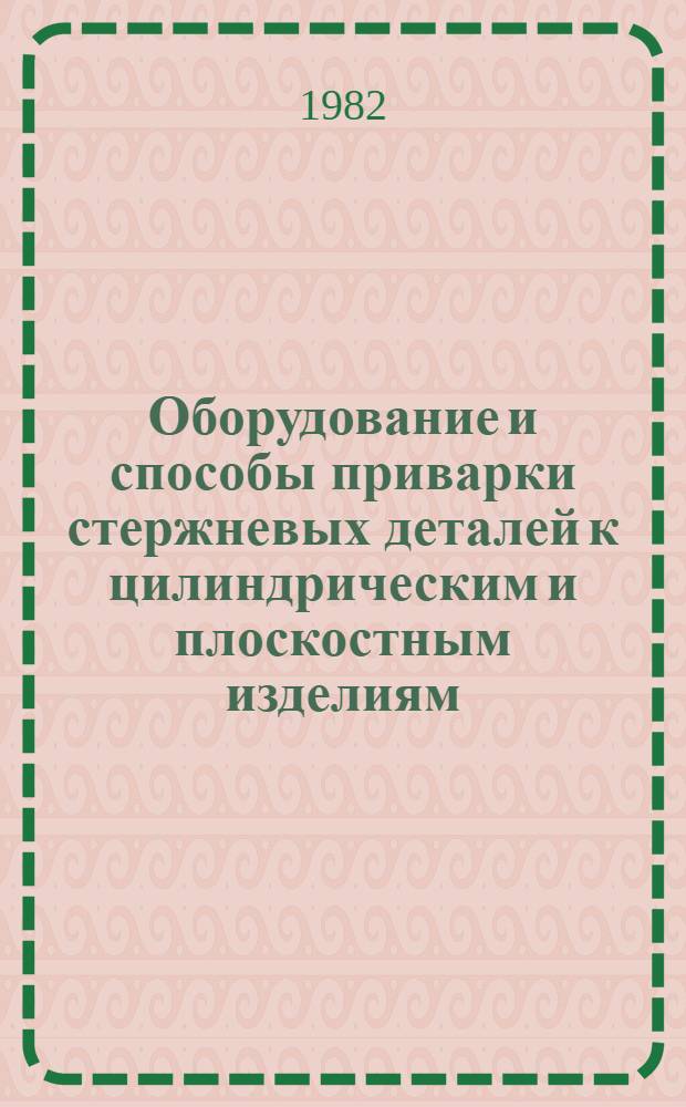 Оборудование и способы приварки стержневых деталей к цилиндрическим и плоскостным изделиям : Обзор