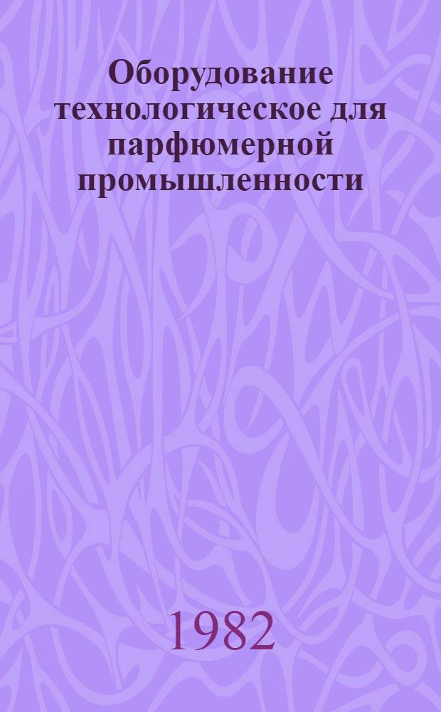 Оборудование технологическое для парфюмерной промышленности : Отрасл. каталог