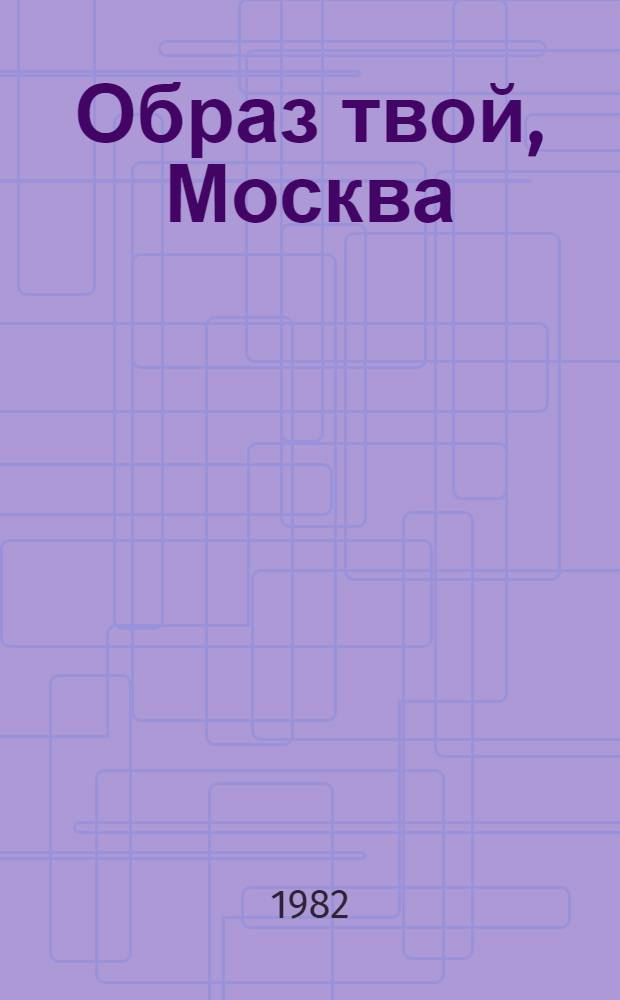 Образ твой, Москва = Moskau en image : Москва в рус. и сов. живописи : Альбом