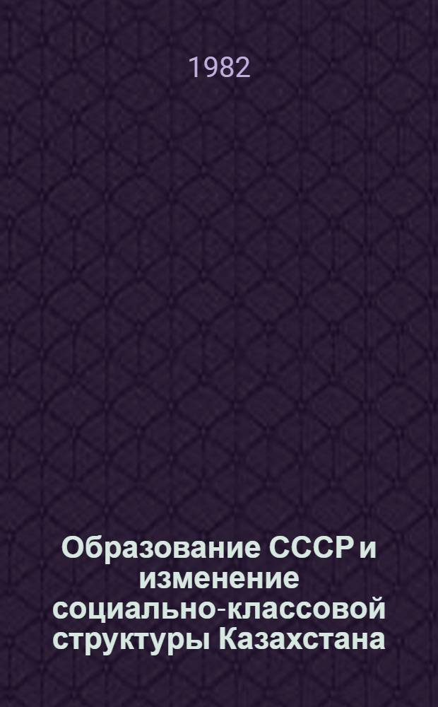 Образование СССР и изменение социально-классовой структуры Казахстана : Информ. материал по пропаганде обществ.-полит. кн