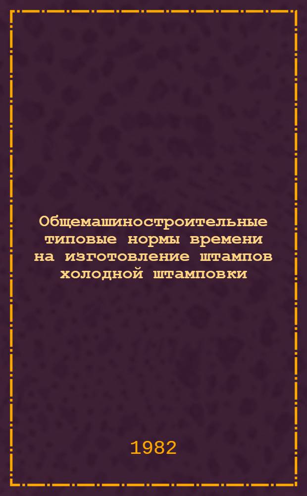 Общемашиностроительные типовые нормы времени на изготовление штампов холодной штамповки