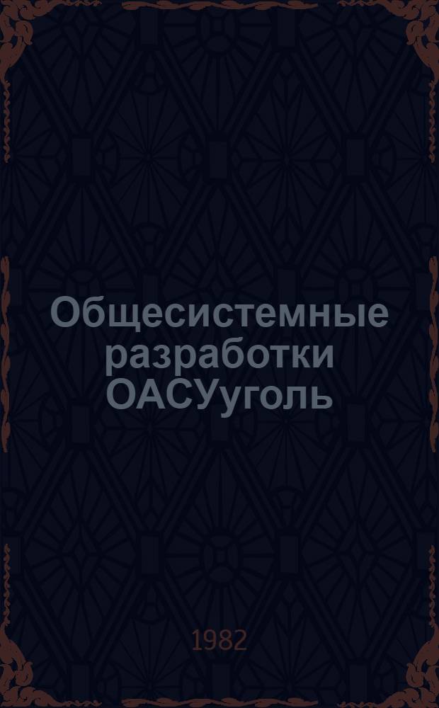 Общесистемные разработки ОАСУуголь : Тр. ин-та : По материалам ВНИИуголь