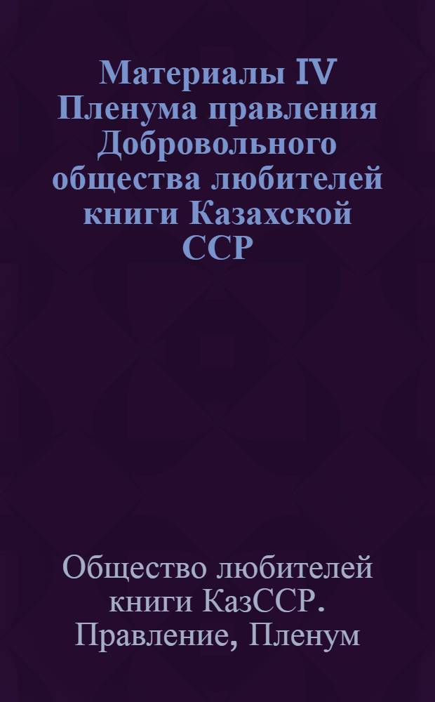 Материалы IV Пленума правления Добровольного общества любителей книги Казахской ССР (10 февр. 1982 г.)
