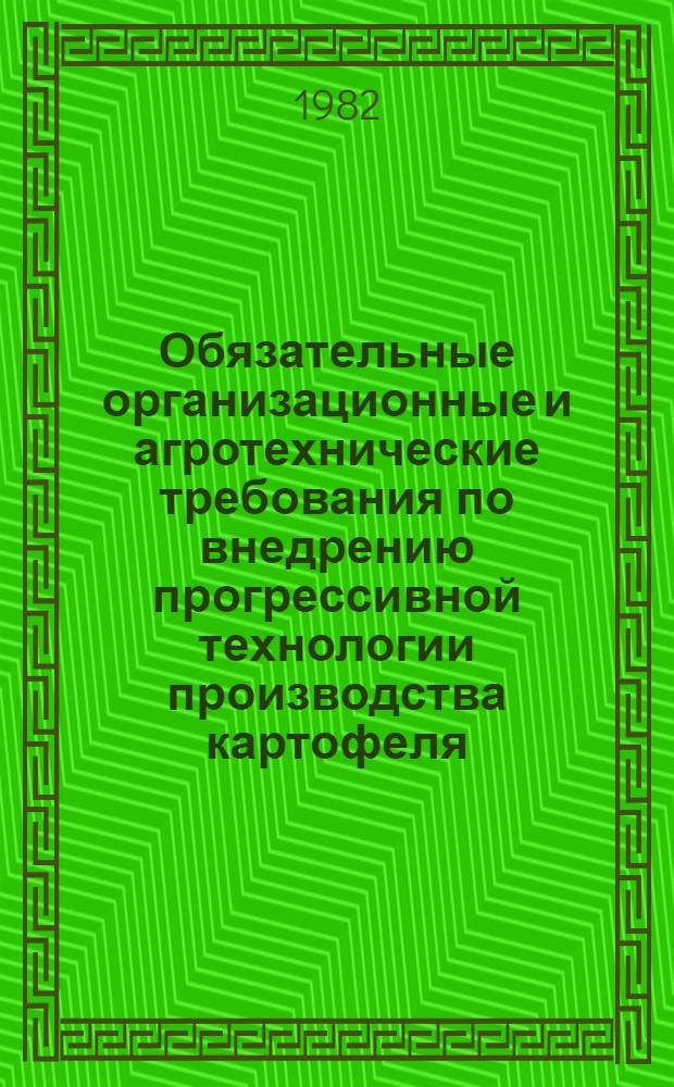 Обязательные организационные и агротехнические требования по внедрению прогрессивной технологии производства картофеля