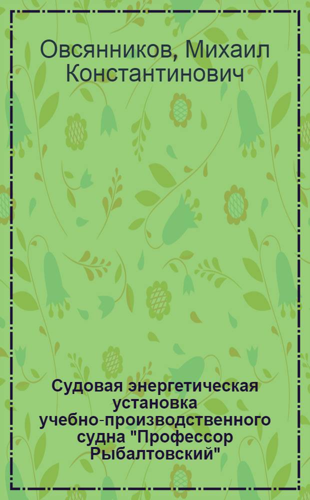 Судовая энергетическая установка учебно-производственного судна "Профессор Рыбалтовский" : Учеб. пособие