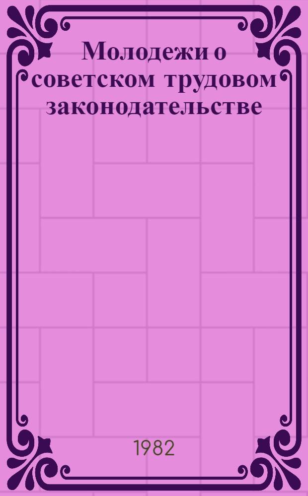 Молодежи о советском трудовом законодательстве