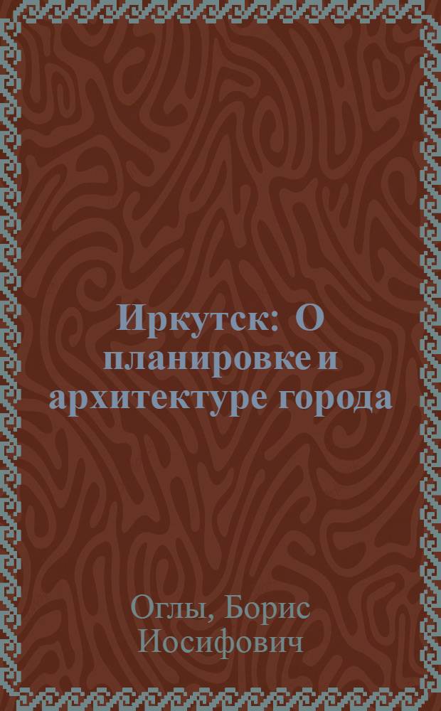 Иркутск : О планировке и архитектуре города