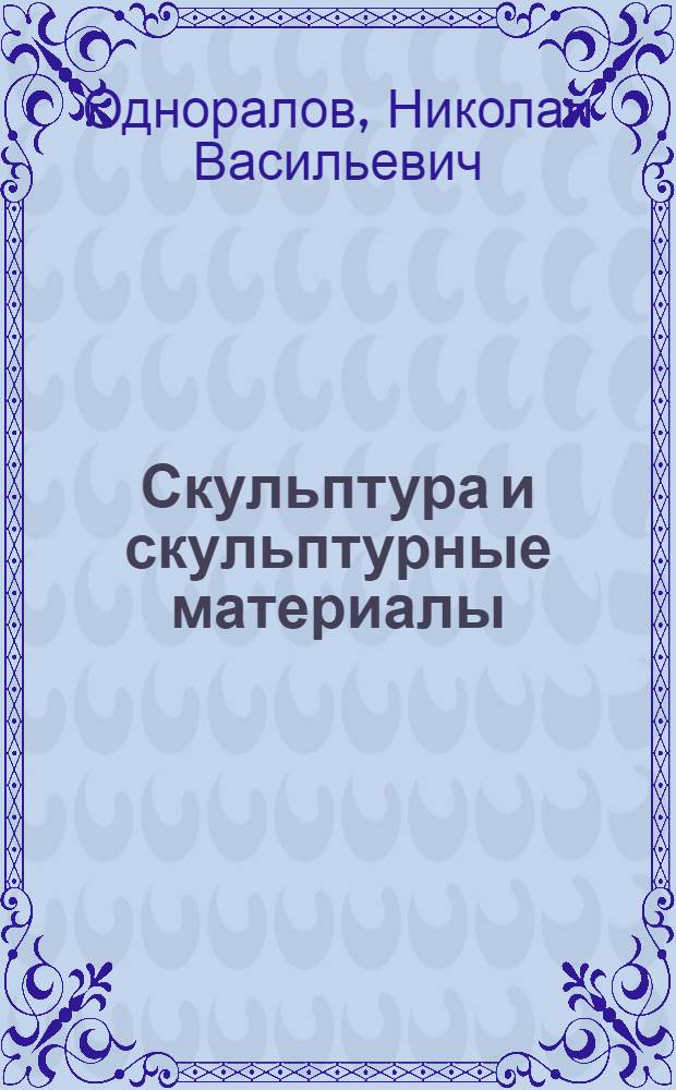 Скульптура и скульптурные материалы : Учеб. пособие для худож. вузов и уч-щ