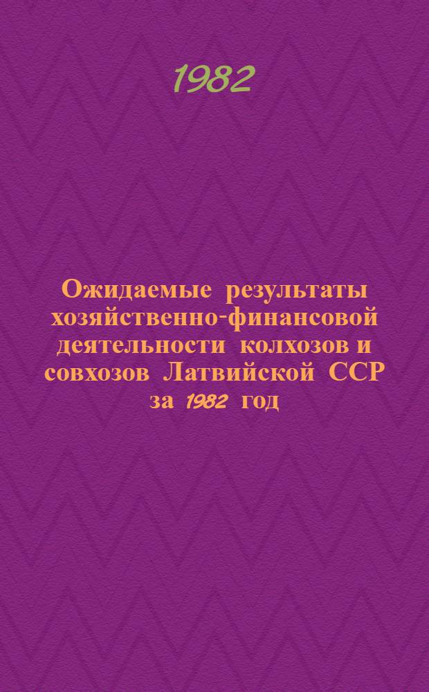 Ожидаемые результаты хозяйственно-финансовой деятельности колхозов и совхозов Латвийской ССР за 1982 год