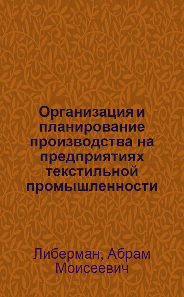 Организация и планирование производства на предприятиях текстильной промышленности : Учебник для вузов по спец. "Экономика и орг. пром-сти предметов широкого потребления"