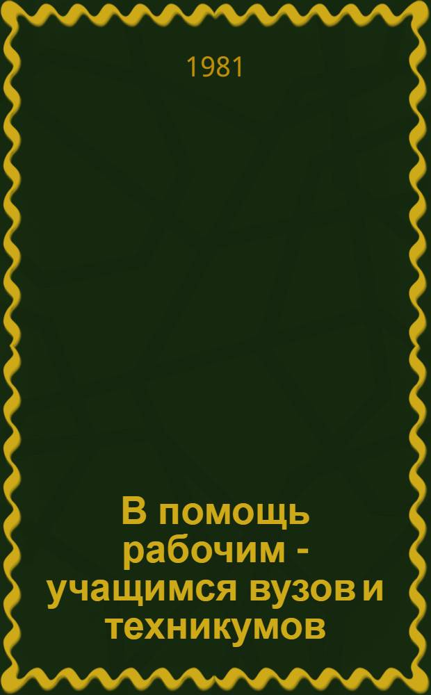 В помощь рабочим - учащимся вузов и техникумов : (Лит. по курсовому и диплом. проектированию) : Рек. указ