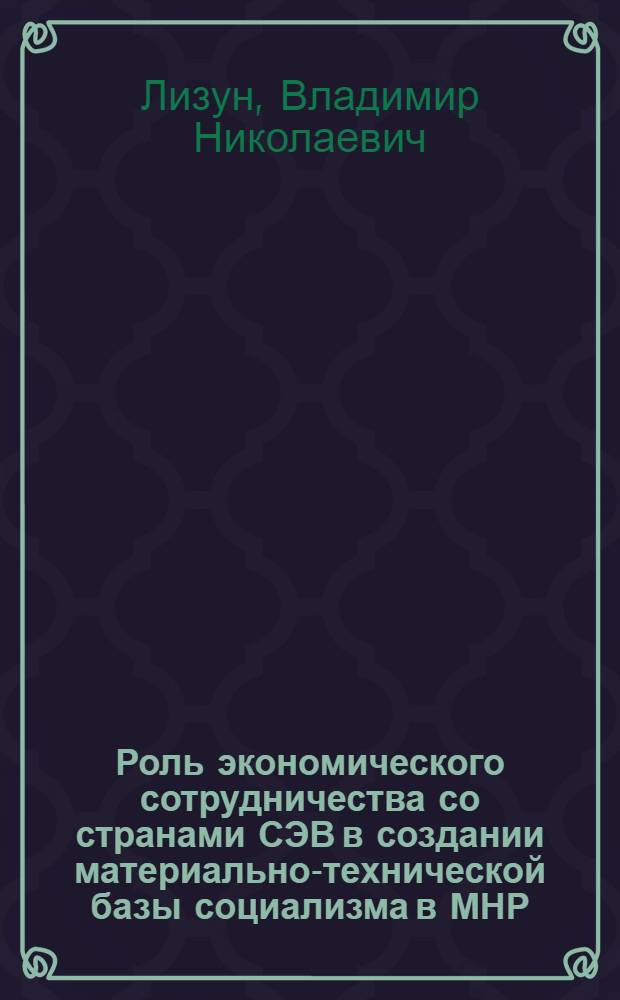 Роль экономического сотрудничества со странами СЭВ в создании материально-технической базы социализма в МНР : Автореф. дис. на соиск. учен. степ. к. э. н