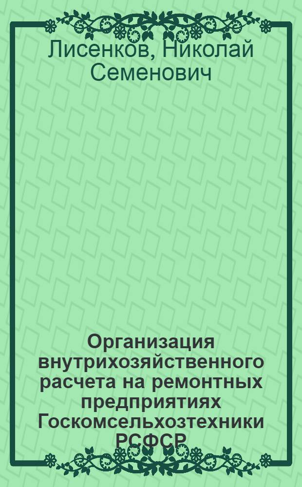 Организация внутрихозяйственного расчета на ремонтных предприятиях Госкомсельхозтехники РСФСР : Конспект лекций