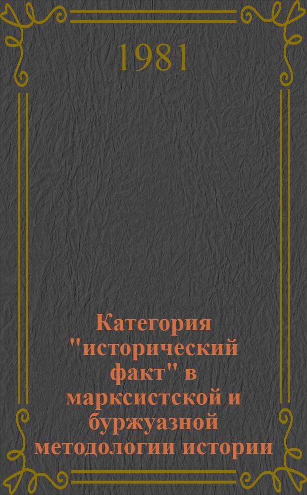 Категория "исторический факт" в марксистской и буржуазной методологии истории : Сов. ист.-филос. исслед. 60-70-х гг