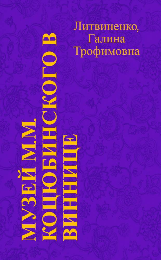 Музей М.М. Коцюбинского в Виннице = Музей М.М. Коцюбинського у Вiнницi: = Muzeum M.M. Kociubinskiego w Winnicy : Путеводитель