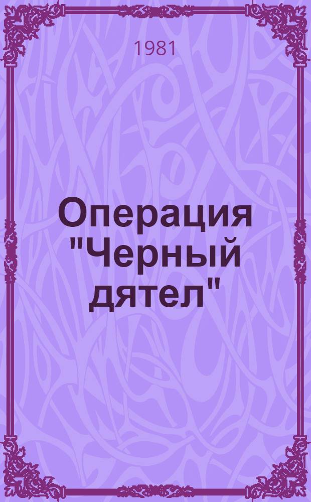 Операция "Черный дятел" : Докум. повесть