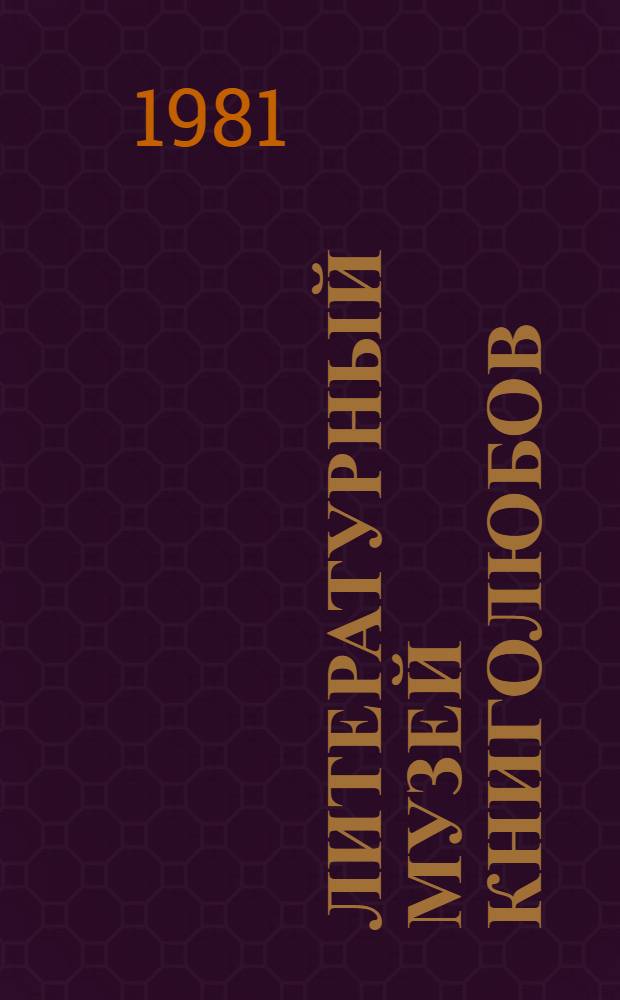 Литературный музей книголюбов : Из опыта создания лит. музея при первич. орг. книголюбов Кустанайск. гос. пед. ин-та : (Метод. рекомендации)