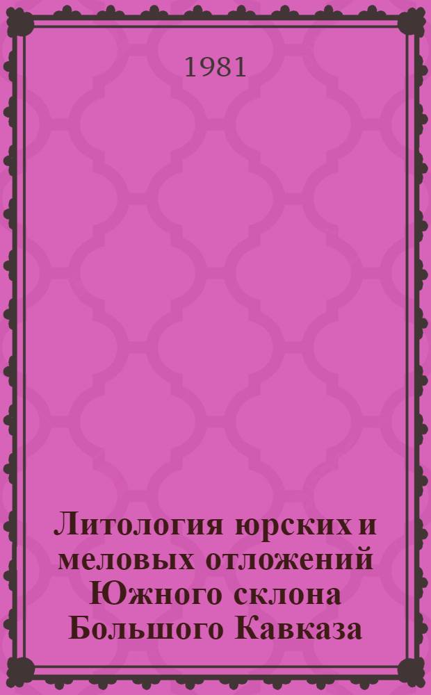 Литология юрских и меловых отложений Южного склона Большого Кавказа : Сб. статей
