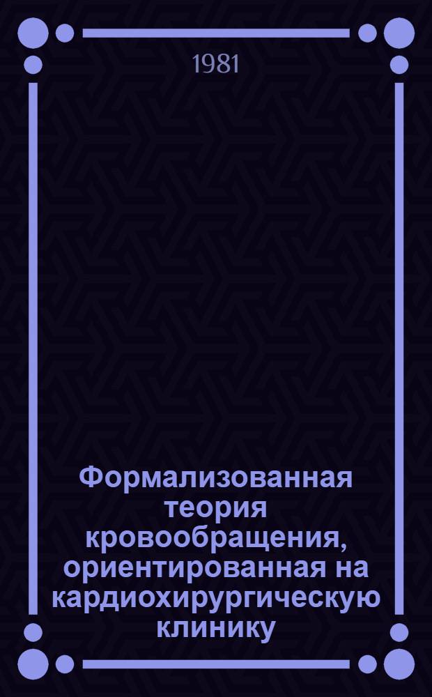 Формализованная теория кровообращения, ориентированная на кардиохирургическую клинику : Автореф. дис. на соиск. учен. степ. д-ра биол. наук : (05.13.09)