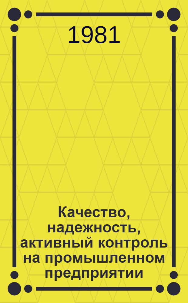 Качество, надежность, активный контроль на промышленном предприятии : Рек. аннот. указ. лит