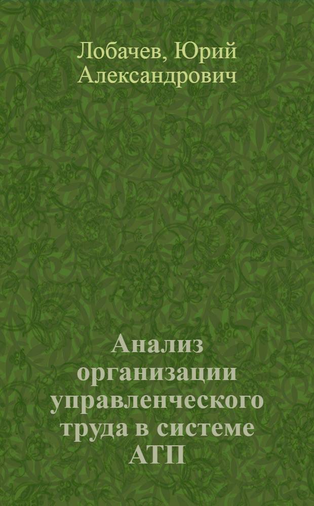 Анализ организации управленческого труда в системе АТП : Учеб. пособие для студентов спец. 1750 "Орг. управления на автомоб. трансп."