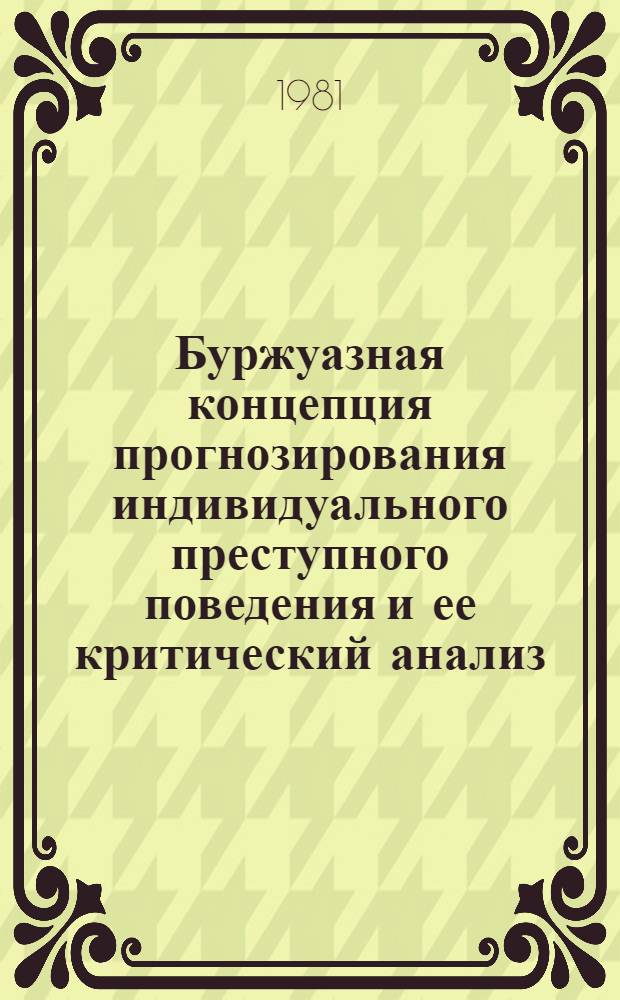 Буржуазная концепция прогнозирования индивидуального преступного поведения и ее критический анализ : Автореф. дис. на соиск. учен. степ. канд. юрид. наук : (12.00.08)