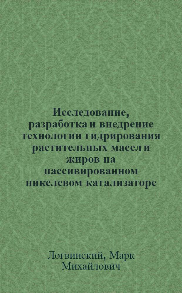 Исследование, разработка и внедрение технологии гидрирования растительных масел и жиров на пассивированном никелевом катализаторе : Автореф. дис. на соиск. учен. степ. к. т. н