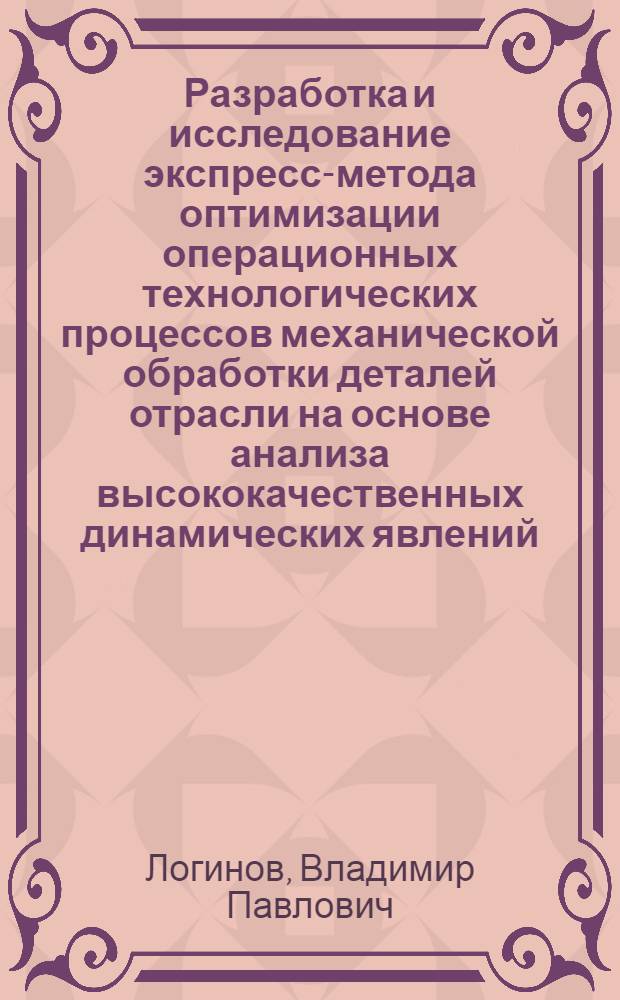 Разработка и исследование экспресс-метода оптимизации операционных технологических процессов механической обработки деталей отрасли на основе анализа высококачественных динамических явлений : Автореф. дис. на соиск. учен. степ. к. т. н