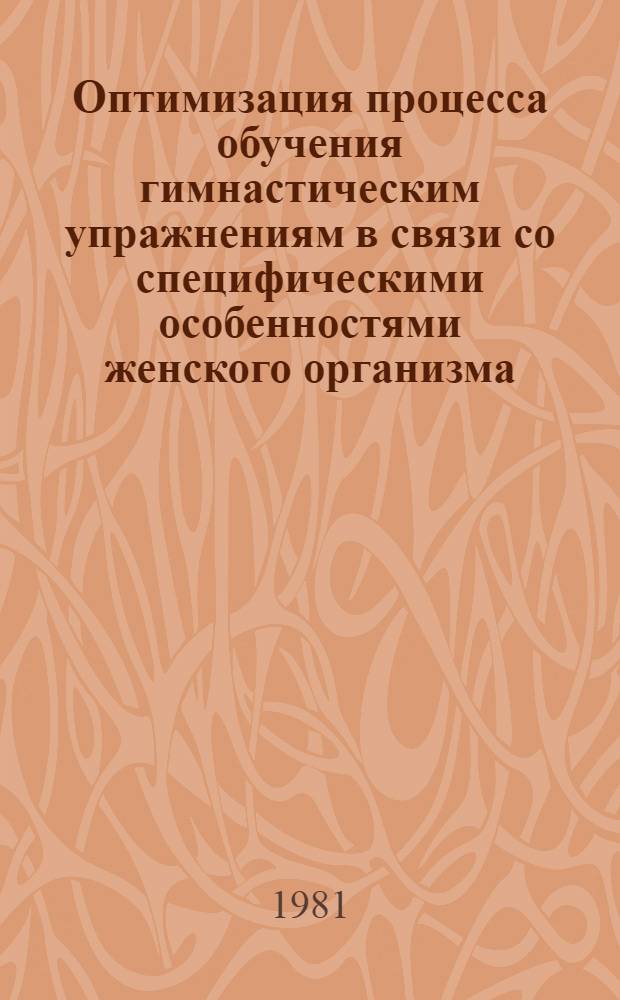 Оптимизация процесса обучения гимнастическим упражнениям в связи со специфическими особенностями женского организма : Автореф. дис. на соиск. учен. степ. канд. пед. наук : (13.00.04)