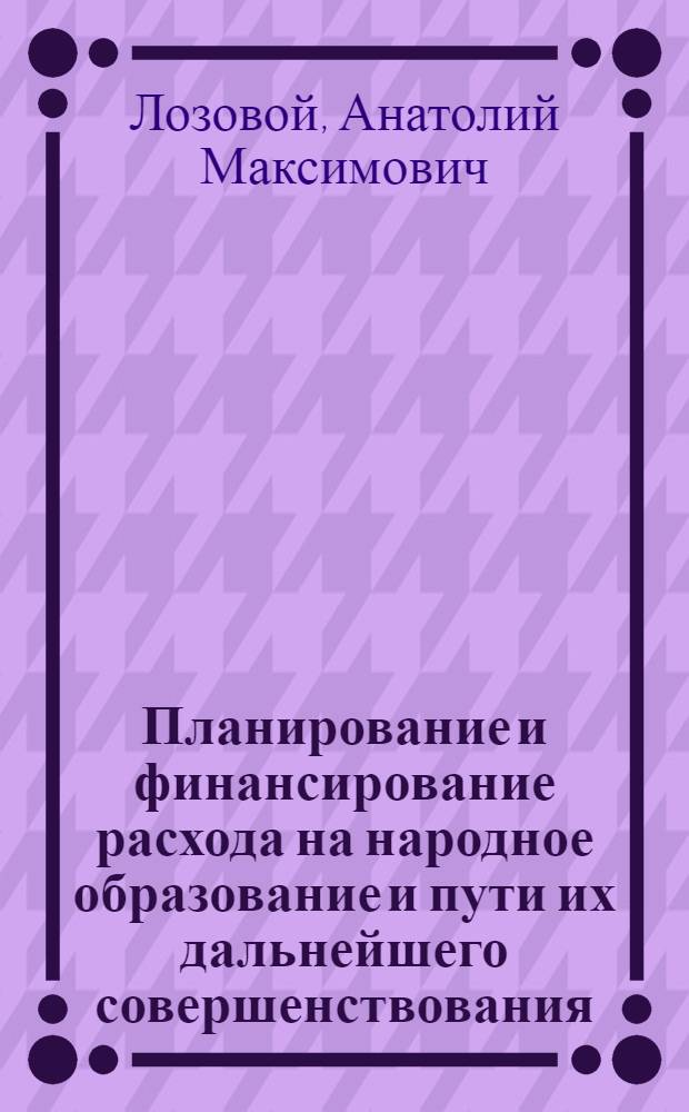 Планирование и финансирование расхода на народное образование и пути их дальнейшего совершенствования : (На прим. общеобразоват. школ Рост. обл.) : Автореф. дис. на соиск. учен. степ. к. э. н