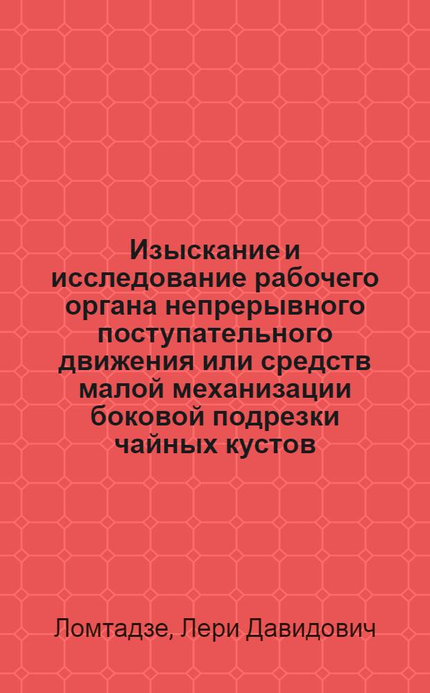 Изыскание и исследование рабочего органа непрерывного поступательного движения или средств малой механизации боковой подрезки чайных кустов : Автореф. дис. на соиск. учен. степ. канд. техн. наук : (05.20.01)